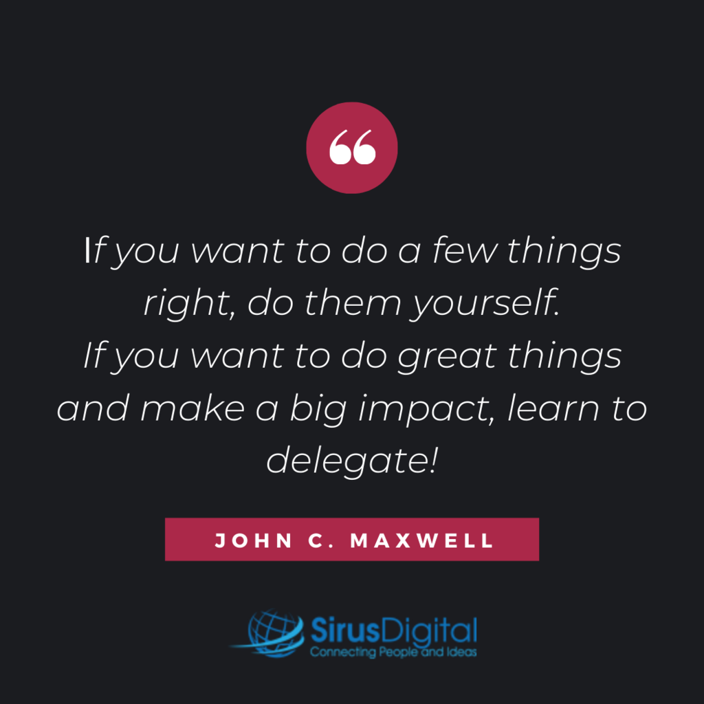 If you want to do a few things right, do them yourself. If you want to do great things and make a big impact, learn to delegate!