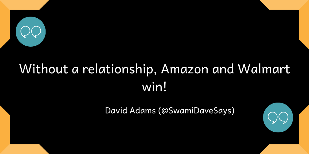 Without a relationship, Amazon and Walmart win!