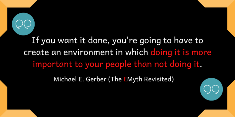 If you want it done, you're going to have to create an environment in which doing it is more important to your people than not doing it.