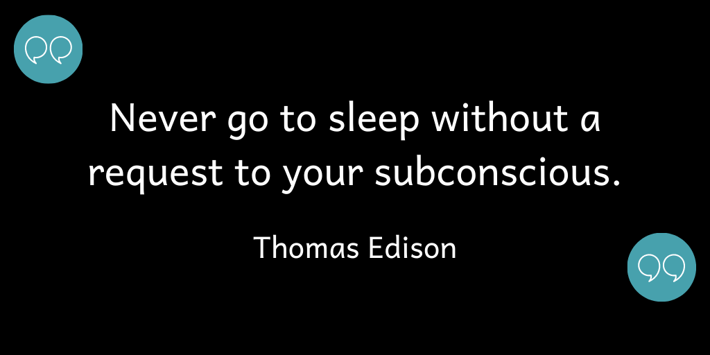 Never go to sleep without a request to your subconscious.