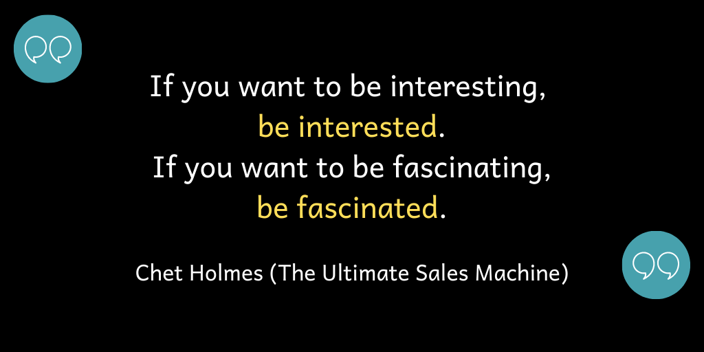 If you want to be interesting, be interested. If you want to be fascinating, be fascinated.