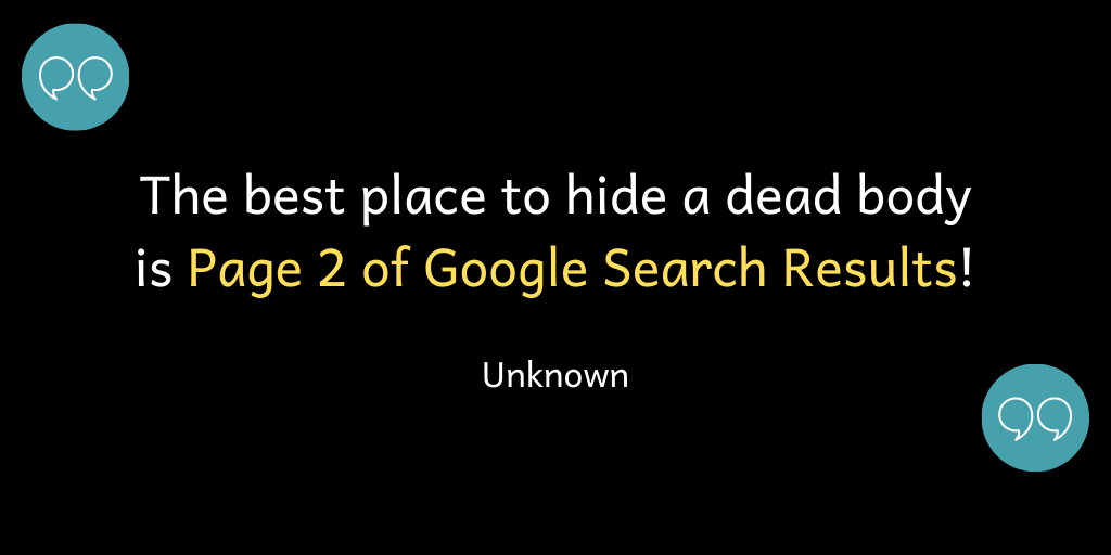 The best place to hide a dead body is on Page 2 of Google Search Results!