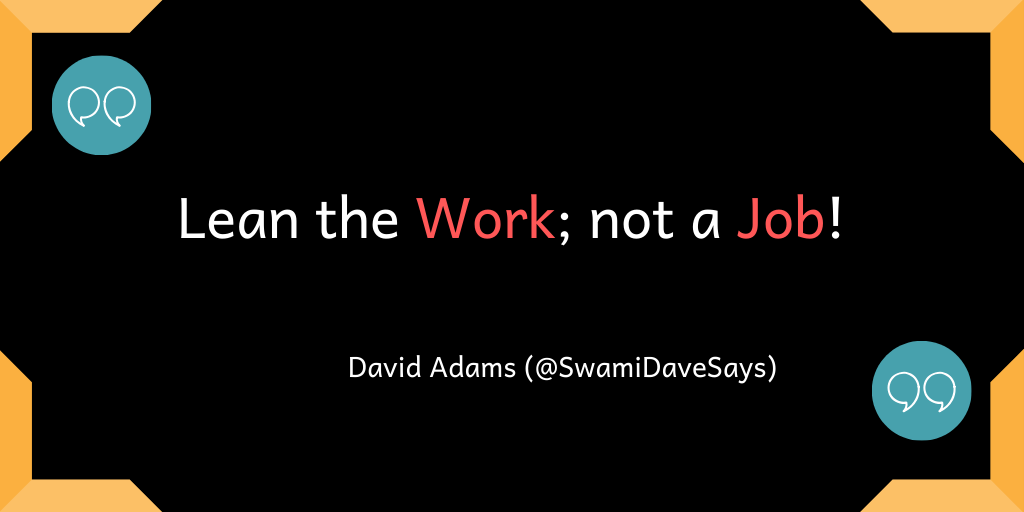 Lean the Work; not the Job!