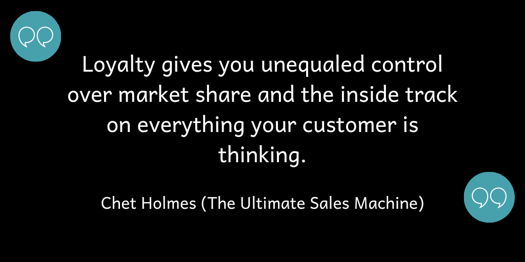 Loyalty gives you unequaled control over market share and the inside track to everything your customer is thinking.