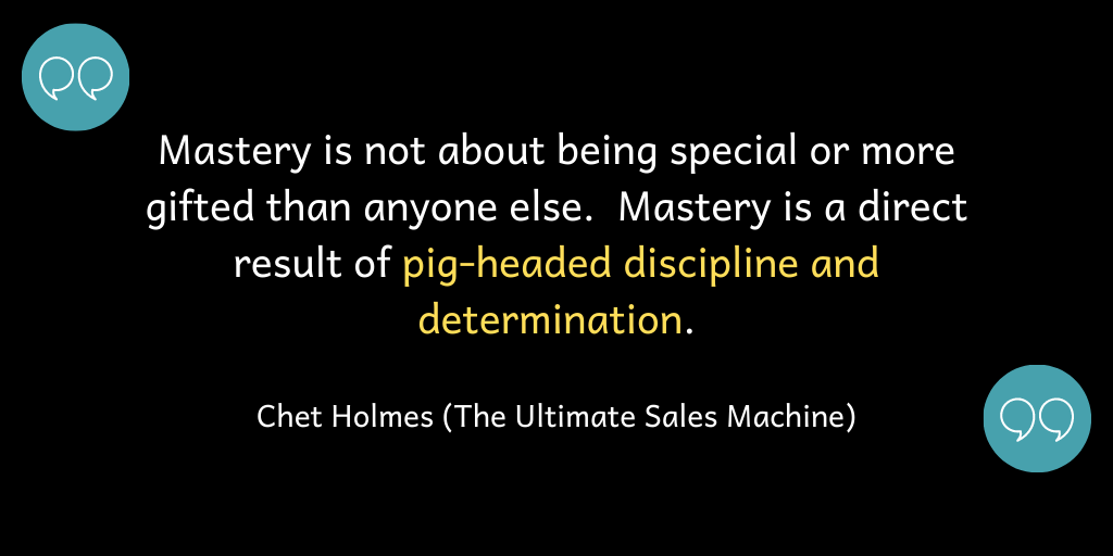 Mastery is a result of pig-headed discipline and determination.