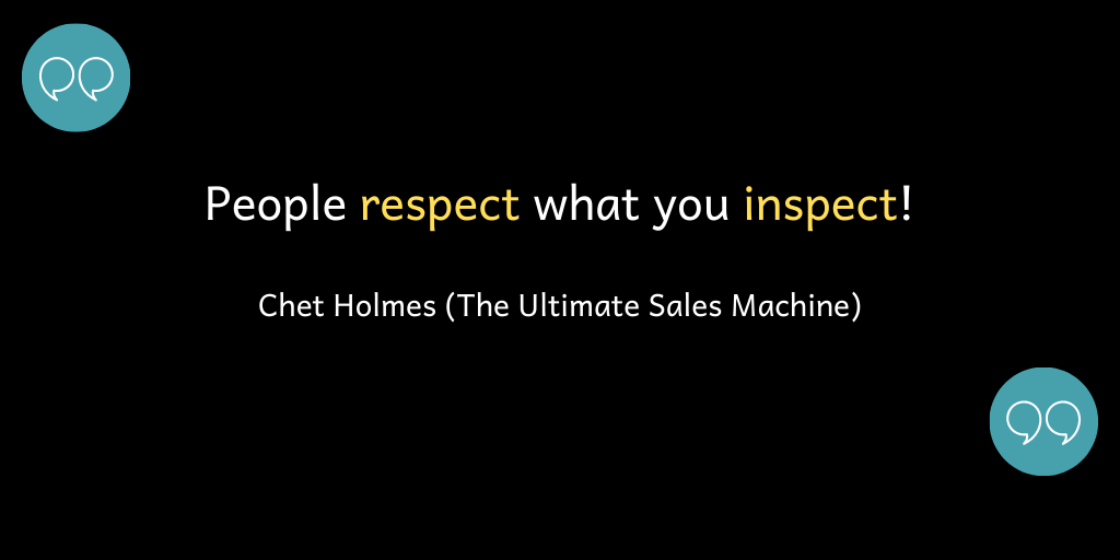 People respect what you inspect.