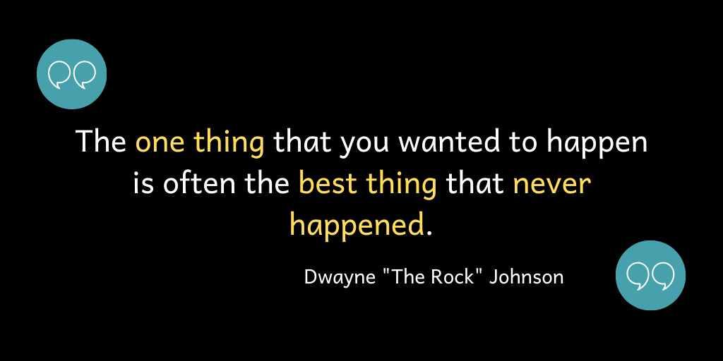 The one thing that you wanted to happen is often the best thing that never happened.