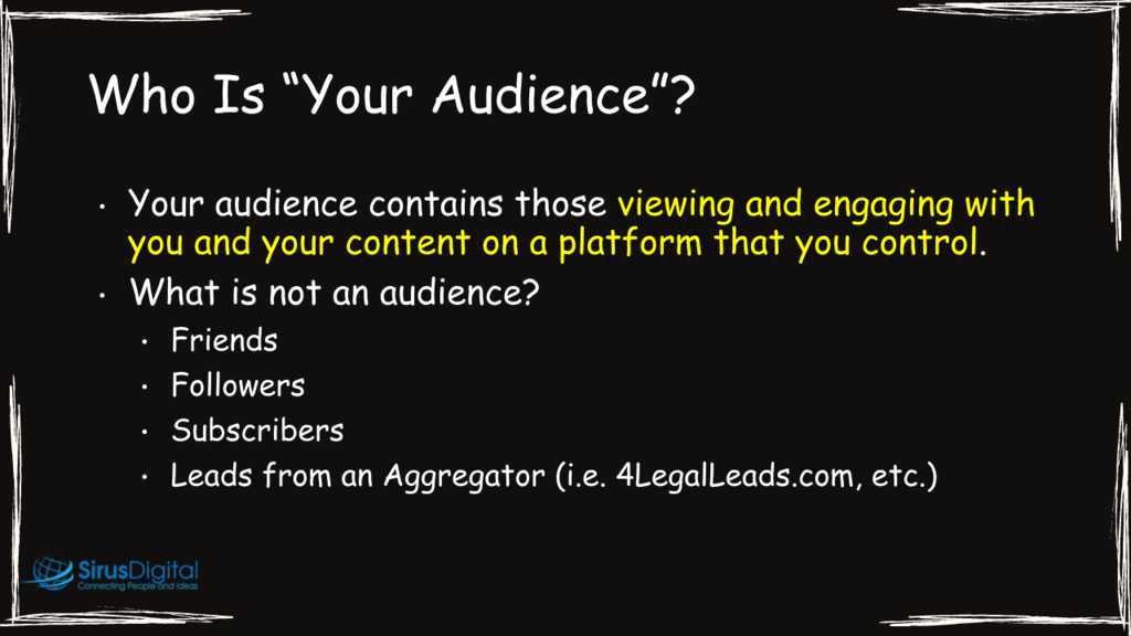 Your Audience are those who view and engage with your Content on a Platform you control.