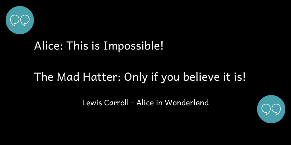 It's Impossible; Only if you Believe it is!
