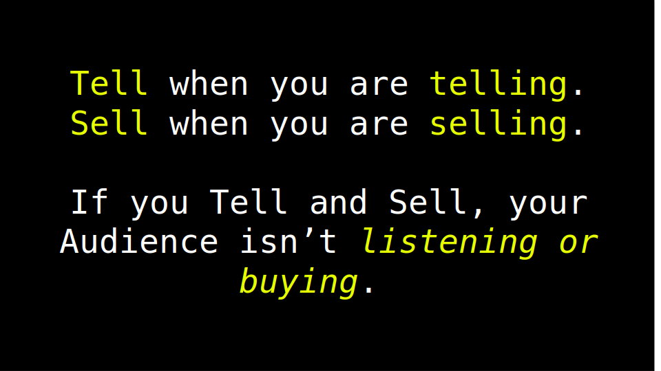 Tell when you are telling; Sell when you are selling.
