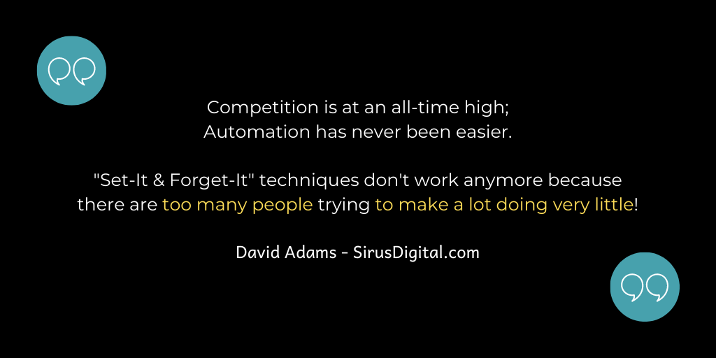 Set-It and Forget-It techniques don't work anymore because too many people are trying to make a lot doing very little!