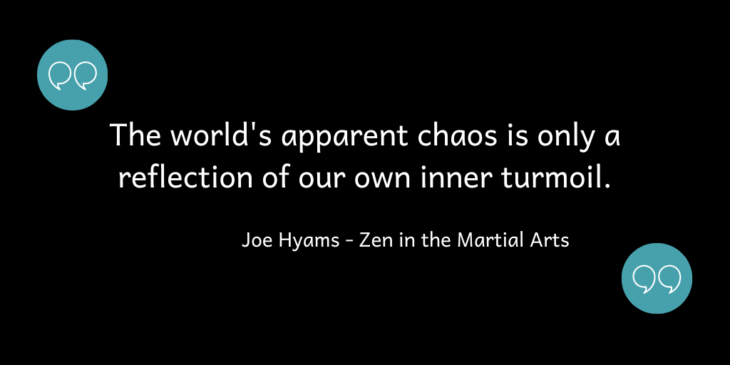 The world's apparent chaos is only a reflection of our own inner turmoil.