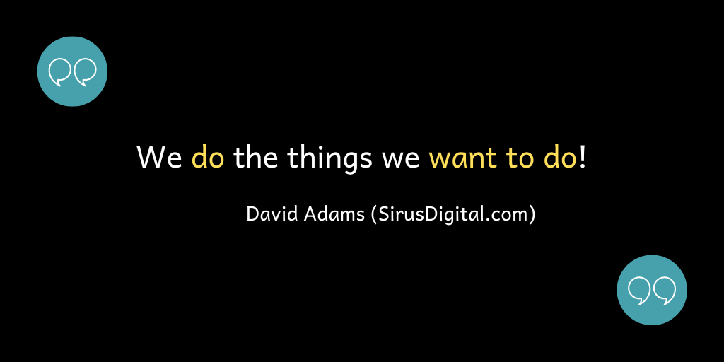 We do the things we want to do!