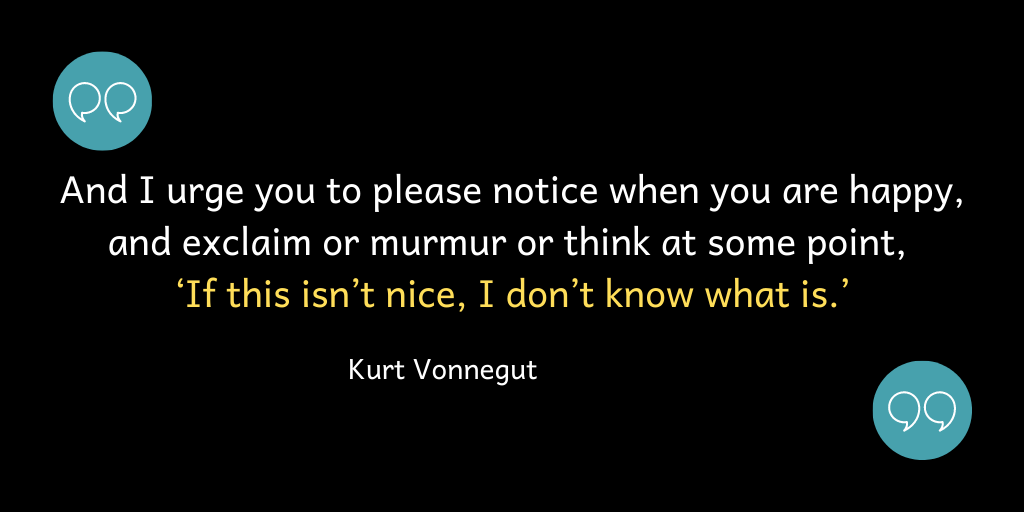 Notice when you are happy and acknowledge that to yourself!