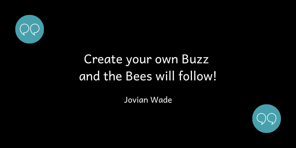 Create your own Buzz and the Bees will follow!