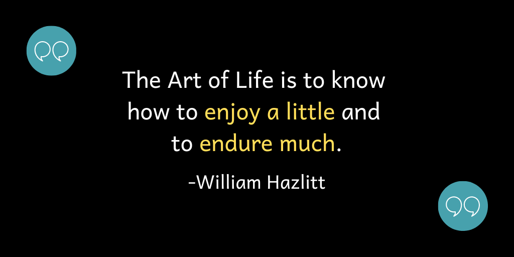 The Art of Life is to know how to enjoy a little and to endure much.