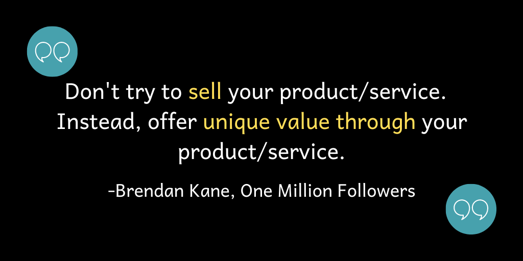Don't try to sell your product/service. Instead, offer unique value through your product/service.
