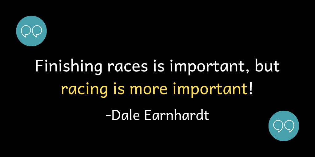 Finishing races is important, but racing is more important!