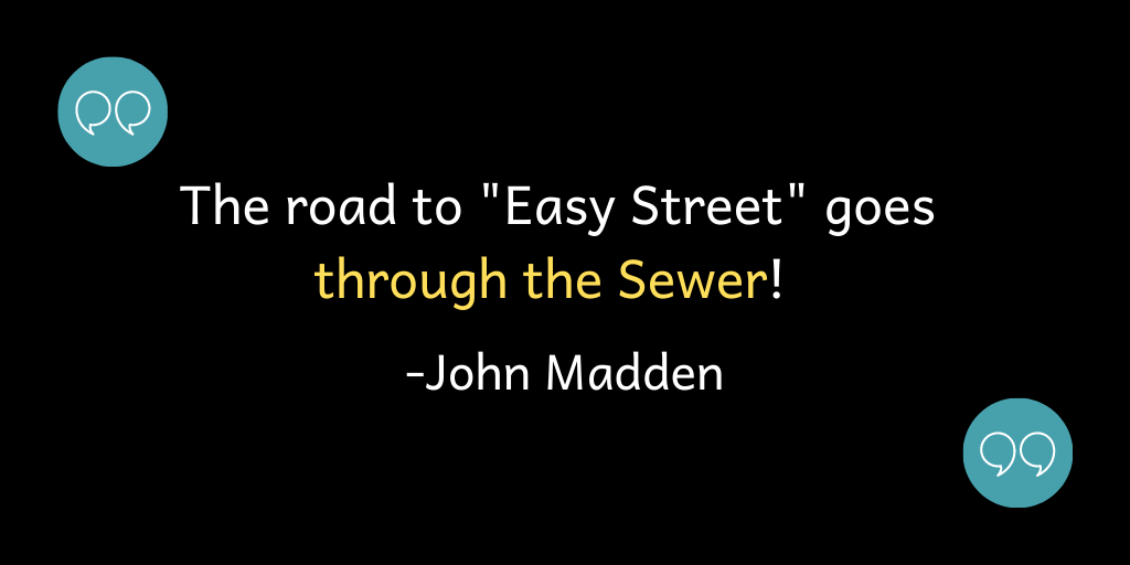 The road to "Easy Street" goes through the Sewer!