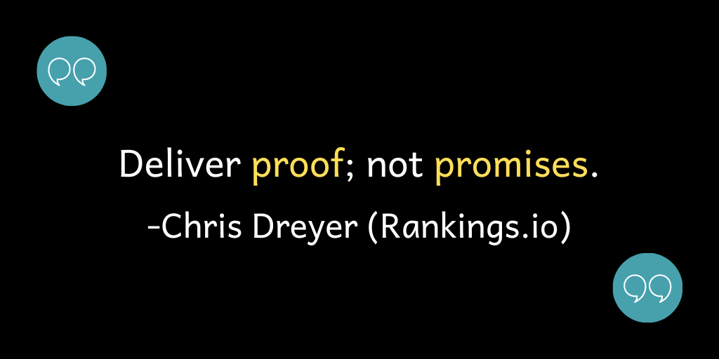 Deliver proof; not promises.