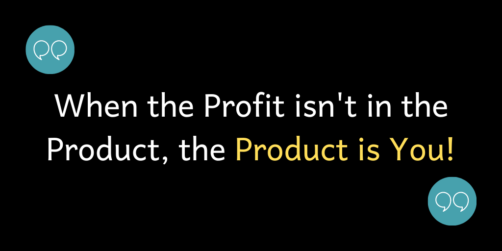 When the Profit isn't in the Product, the Product is You!