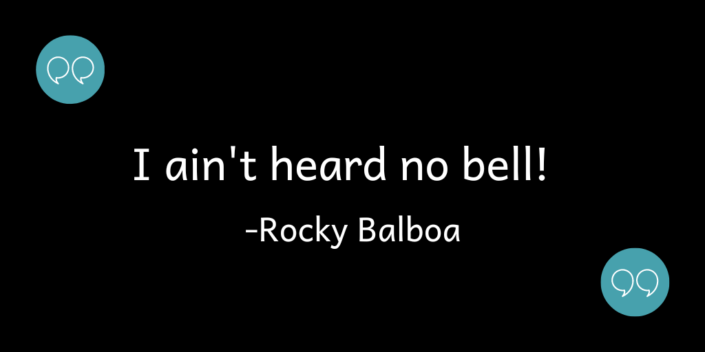 I ain't heard no bell!